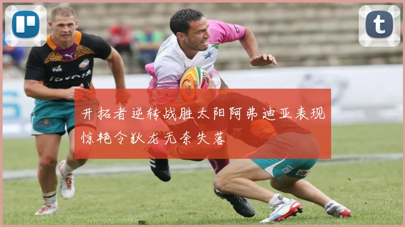 开拓者逆转战胜太阳阿弗迪亚表现惊艳令狄龙无奈失落