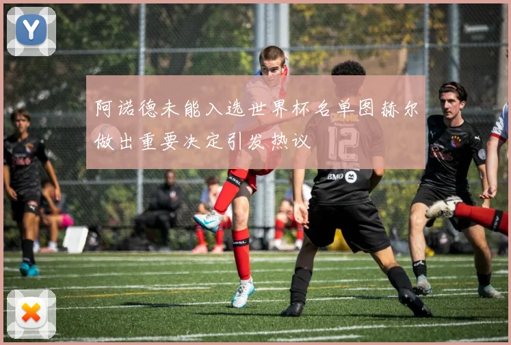 阿诺德未能入选世界杯名单图赫尔做出重要决定引发热议